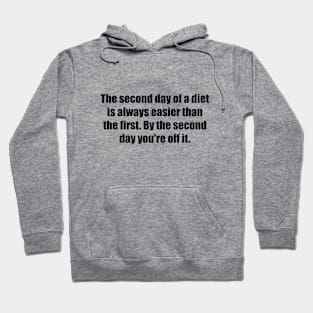 The second day of a diet is always easier than the first. By the second day you're off it Hoodie